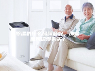 企业新闻除湿机什么品牌最好，那些品牌值得购买？