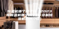 除湿机哪个牌子好（2023年除湿机哪个牌子好 详解除湿机品牌介绍）