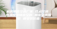 机房精密空调厂家 精密空调 恒温恒湿精密空调 精密空调报价 调安装价格