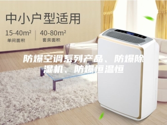 企业新闻防爆空调系列产品、防爆除湿机、防爆恒温恒