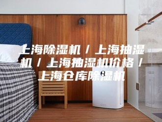 企业新闻上海除湿机／上海抽湿机／上海抽湿机价格／上海仓库除湿机