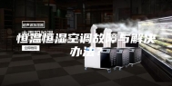 恒温恒湿空调故障与解决办法？