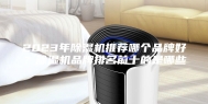 2023年除湿机推荐哪个品牌好？除湿机品牌排名前十的是哪些