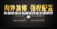 恒温恒湿试验箱硅胶密封条的作用