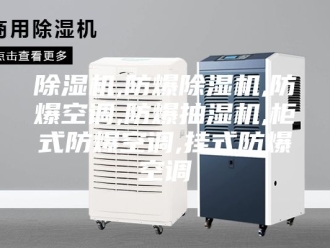 企业新闻除湿机,防爆除湿机,防爆空调,防爆抽湿机,柜式防爆空调,挂式防爆空调