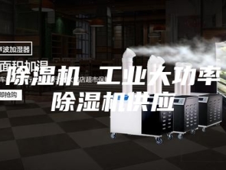 企业新闻除湿机 工业大功率除湿机供应