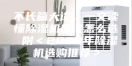 不长篇大论，一文读懂除湿机应该怎么选 附＜2023年除湿机选购推荐＞