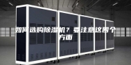 如何选购除湿机？要注意这四个方面