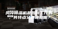 风冷除湿机是如何工作的，其特点又有哪些呢？