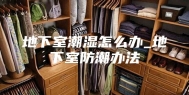 地下室潮湿怎么办_地下室防潮办法