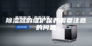 除湿器的维护保养需要注意的问题