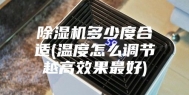 除湿机多少度合适(温度怎么调节越高效果最好)