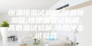 恒温恒湿试验箱,恒温恒湿箱,快速温变试验箱,高低温试验箱,冷热冲击试验箱