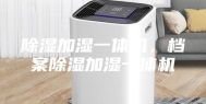 除湿加湿一体机，档案除湿加湿一体机
