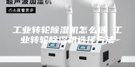 工业转轮除湿机怎么选 工业转轮除湿机选择方法