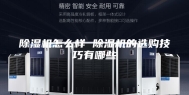 除湿机怎么样 除湿机的选购技巧有哪些