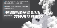 恒温恒湿空调机组厂家安装使用注意事项