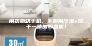 用衣物烘干机，不如用除湿+烘干一体的除湿机！