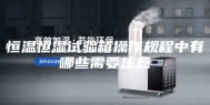 恒温恒湿试验箱操作规程中有哪些需要注意