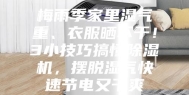 梅雨季家里湿气重、衣服晒不干！3小技巧搞懂除湿机，摆脱湿气快速节电又干爽