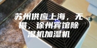 苏州供应上海，无锡，徐州宾馆除湿机加湿机