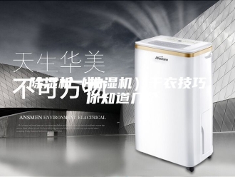 企业新闻除湿机（抽湿机）干衣技巧 你知道几个