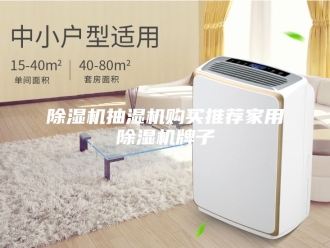 企业新闻除湿机抽湿机购买推荐家用除湿机牌子