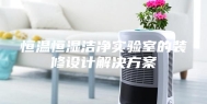 恒温恒湿洁净实验室的装修设计解决方案