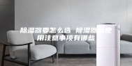 除湿器要怎么选 除湿器的使用注意事项有哪些
