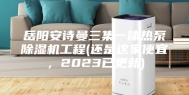 岳阳安诗曼三集一体热泵除湿机工程(还是这家便宜，2023已更新)