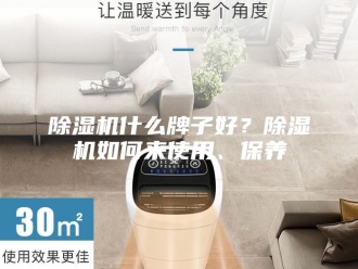 企业新闻除湿机什么牌子好？除湿机如何来使用、保养