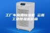 工厂车间用除湿机 云南工业除湿机价格