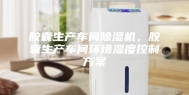 胶囊生产车间除湿机，胶囊生产车间环境湿度控制方案