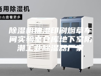 企业新闻除湿机抽湿印刷烟草车间实验室仓库地下室防潮工业除湿器厂家