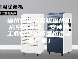 企业新闻福州恒温恒湿机福州机房空调品牌  安诗曼工业除湿机恒温恒湿设备厂家！
