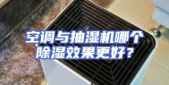空调与抽湿机哪个除湿效果更好？