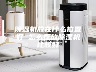 企业新闻除湿机放在什么位置好 怎么摆放除湿机比较好