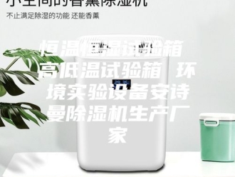 企业新闻恒温恒湿试验箱 高低温试验箱 环境实验设备安诗曼除湿机生产厂家