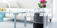 家用除湿机十大品牌排名推荐，权威解读，值得信赖