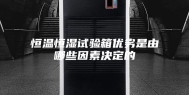 恒温恒湿试验箱优劣是由哪些因素决定的