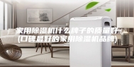 家用除湿机什么牌子的质量好(口碑最好的家用除湿机品牌)