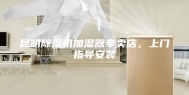 昆明除湿机加湿器专卖店，上门指导安装