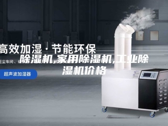 企业新闻除湿机,家用除湿机,工业除湿机价格