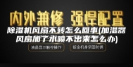 除湿机风扇不转怎么回事(加湿器风扇加了水喷不出来怎么办)