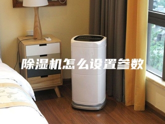 企业新闻除湿机怎么设置参数