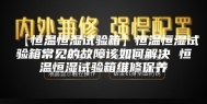 【恒温恒湿试验箱】恒温恒湿试验箱常见的故障该如何解决 恒温恒湿试验箱维修保养