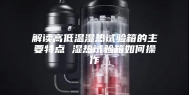 解读高低温湿热试验箱的主要特点 湿热试验箱如何操作