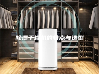 企业新闻除湿干燥机的特点与选型