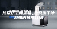 热泵烘干除湿机_热泵烘干除湿机的特点介绍