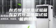台式恒温恒湿试验箱与立式恒温恒湿试验箱的异同